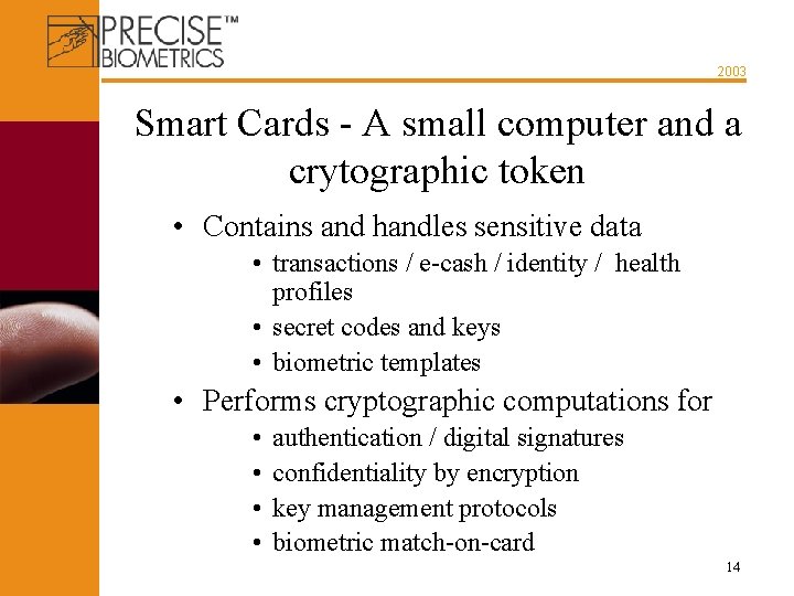 2003 Smart Cards - A small computer and a crytographic token • Contains and