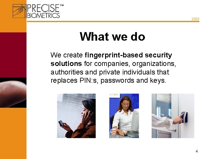 2003 What we do We create fingerprint-based security solutions for companies, organizations, authorities and