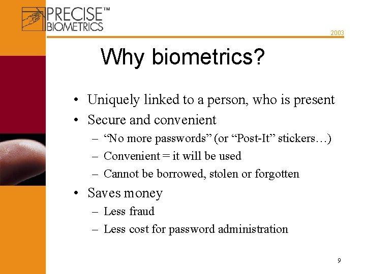 2003 Why biometrics? • Uniquely linked to a person, who is present • Secure