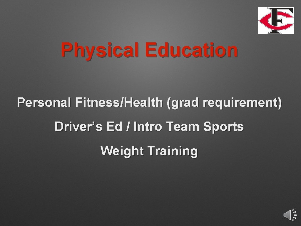 Physical Education Personal Fitness/Health (grad requirement) Driver’s Ed / Intro Team Sports Weight Training