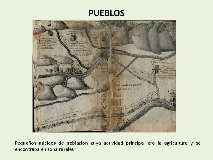 PUEBLOS Pequeños núcleos de población cuya actividad principal era la agricultura y se encontraba