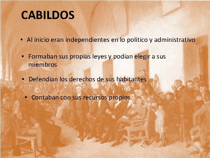 CABILDOS • Al inicio eran independientes en lo político y administrativo • Formaban sus