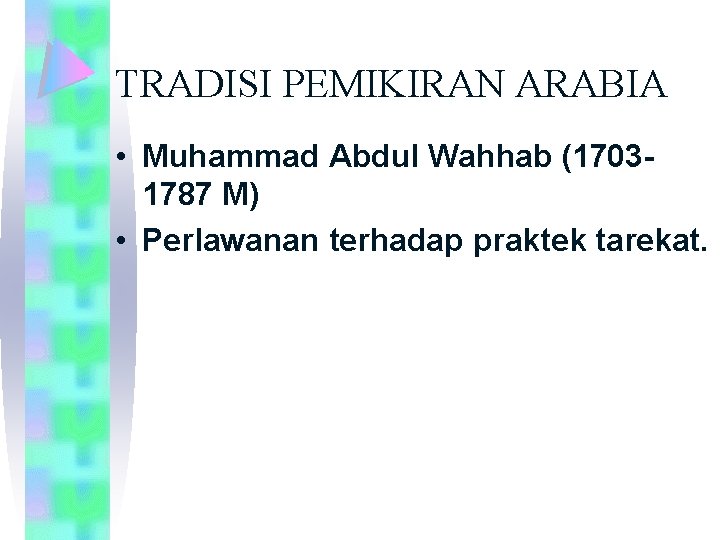 TRADISI PEMIKIRAN ARABIA • Muhammad Abdul Wahhab (17031787 M) • Perlawanan terhadap praktek tarekat.
