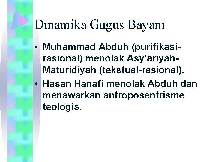 Dinamika Gugus Bayani • Muhammad Abduh (purifikasirasional) menolak Asy’ariyah. Maturidiyah (tekstual-rasional). • Hasan Hanafi