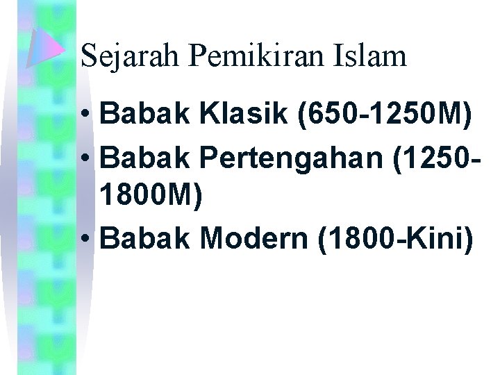 Sejarah Pemikiran Islam • Babak Klasik (650 -1250 M) • Babak Pertengahan (12501800 M)