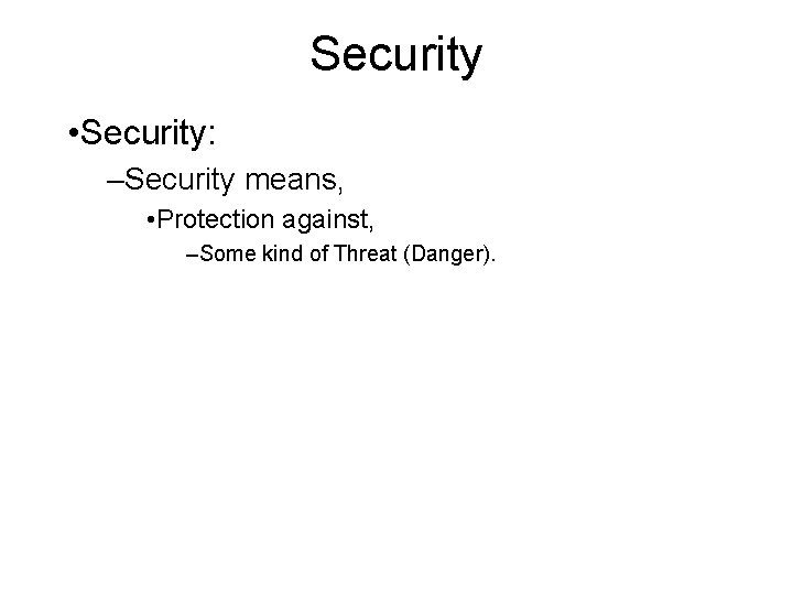 Security • Security: –Security means, • Protection against, –Some kind of Threat (Danger). Security • Security: –Security means, • Protection against, –Some kind of Threat (Danger).