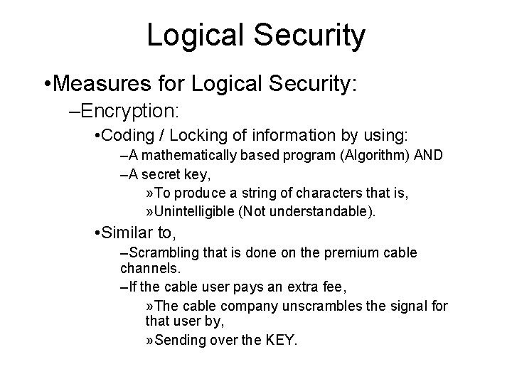 Logical Security • Measures for Logical Security: –Encryption: • Coding / Locking of information Logical Security • Measures for Logical Security: –Encryption: • Coding / Locking of information