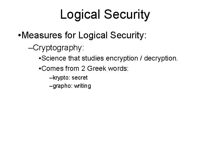 Logical Security • Measures for Logical Security: –Cryptography: • Science that studies encryption / Logical Security • Measures for Logical Security: –Cryptography: • Science that studies encryption /