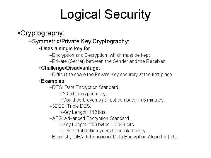Logical Security • Cryptography: –Symmetric/Private Key Cryptography: • Uses a single key for, –Encryption Logical Security • Cryptography: –Symmetric/Private Key Cryptography: • Uses a single key for, –Encryption
