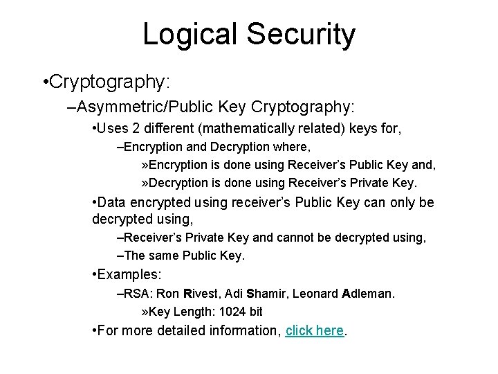 Logical Security • Cryptography: –Asymmetric/Public Key Cryptography: • Uses 2 different (mathematically related) keys Logical Security • Cryptography: –Asymmetric/Public Key Cryptography: • Uses 2 different (mathematically related) keys