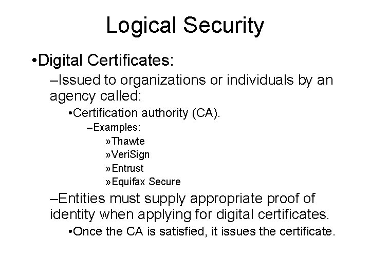 Logical Security • Digital Certificates: –Issued to organizations or individuals by an agency called: Logical Security • Digital Certificates: –Issued to organizations or individuals by an agency called: