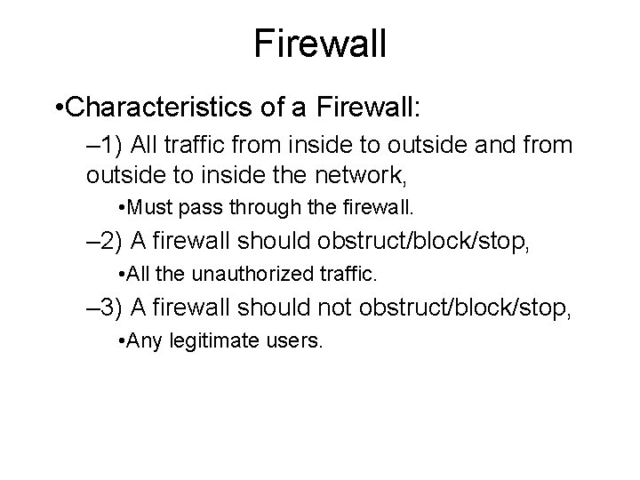 Firewall • Characteristics of a Firewall: – 1) All traffic from inside to outside Firewall • Characteristics of a Firewall: – 1) All traffic from inside to outside