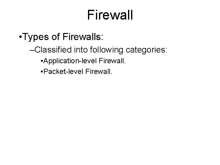 Firewall • Types of Firewalls: –Classified into following categories: • Application-level Firewall. • Packet-level Firewall • Types of Firewalls: –Classified into following categories: • Application-level Firewall. • Packet-level