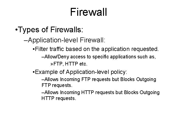 Firewall • Types of Firewalls: –Application-level Firewall: • Filter traffic based on the application Firewall • Types of Firewalls: –Application-level Firewall: • Filter traffic based on the application