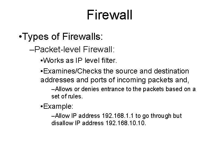 Firewall • Types of Firewalls: –Packet-level Firewall: • Works as IP level filter. • Firewall • Types of Firewalls: –Packet-level Firewall: • Works as IP level filter. •