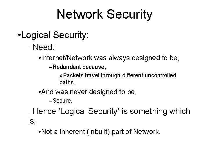 Network Security • Logical Security: –Need: • Internet/Network was always designed to be, –Redundant Network Security • Logical Security: –Need: • Internet/Network was always designed to be, –Redundant