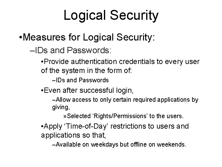 Logical Security • Measures for Logical Security: –IDs and Passwords: • Provide authentication credentials Logical Security • Measures for Logical Security: –IDs and Passwords: • Provide authentication credentials