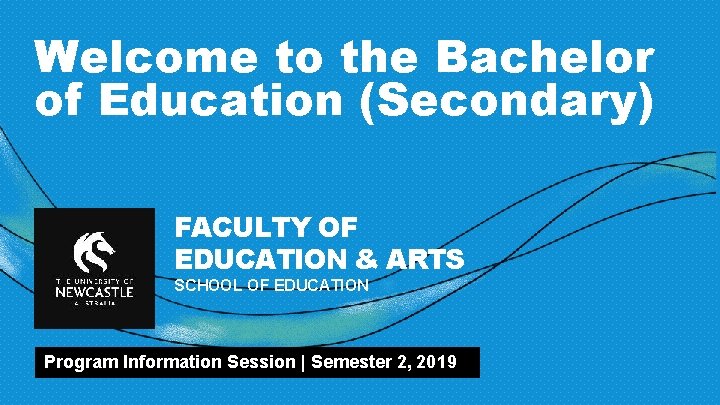 Welcome to the Bachelor of Education (Secondary) FACULTY OF EDUCATION & ARTS SCHOOL OF