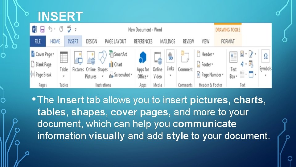 INSERT • The Insert tab allows you to insert pictures, charts, tables, shapes, cover