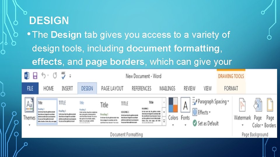 DESIGN • The Design tab gives you access to a variety of design tools,
