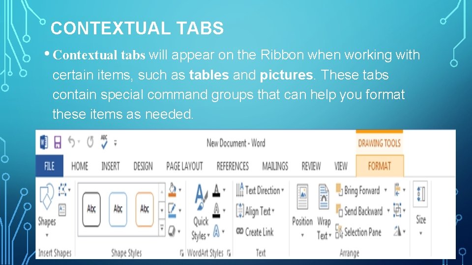 CONTEXTUAL TABS • Contextual tabs will appear on the Ribbon when working with certain