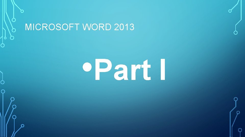 MICROSOFT WORD 2013 • Part I 