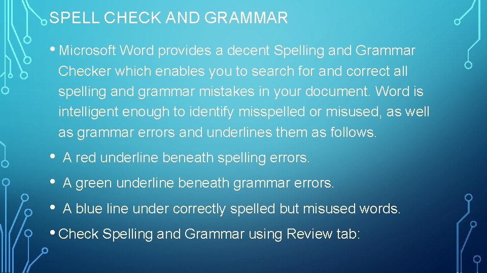 SPELL CHECK AND GRAMMAR • Microsoft Word provides a decent Spelling and Grammar Checker