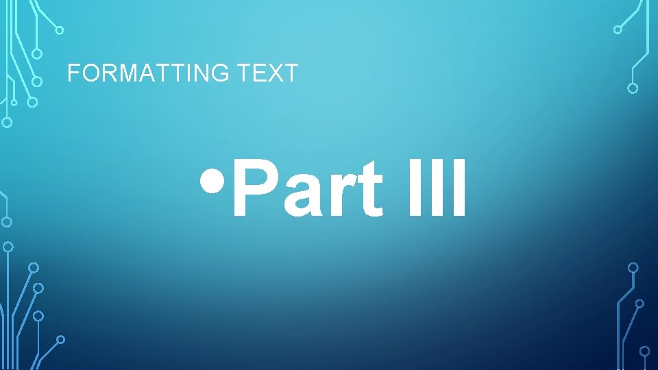 FORMATTING TEXT • Part III 