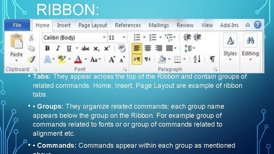 RIBBON: • Tabs: They appear across the top of the Ribbon and contain groups