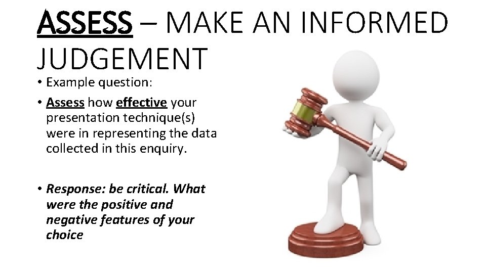 ASSESS – MAKE AN INFORMED JUDGEMENT • Example question: • Assess how effective your