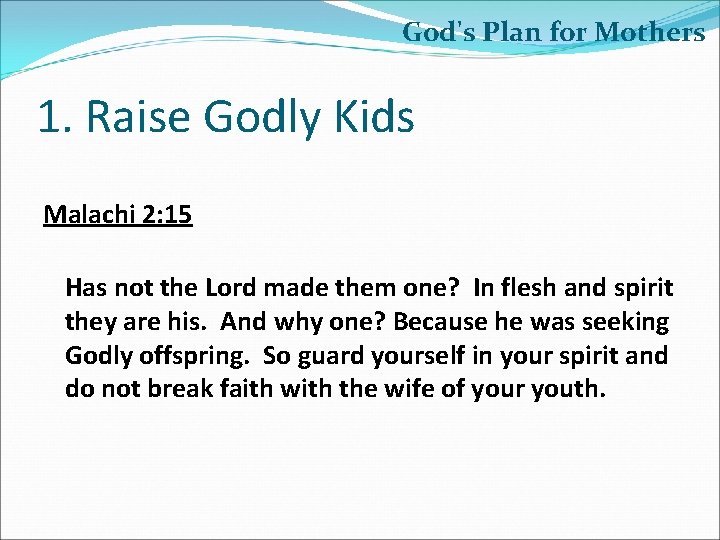 God's Plan for Mothers 1. Raise Godly Kids Malachi 2: 15 Has not the