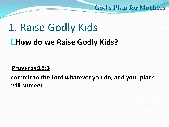 God's Plan for Mothers 1. Raise Godly Kids �How do we Raise Godly Kids?