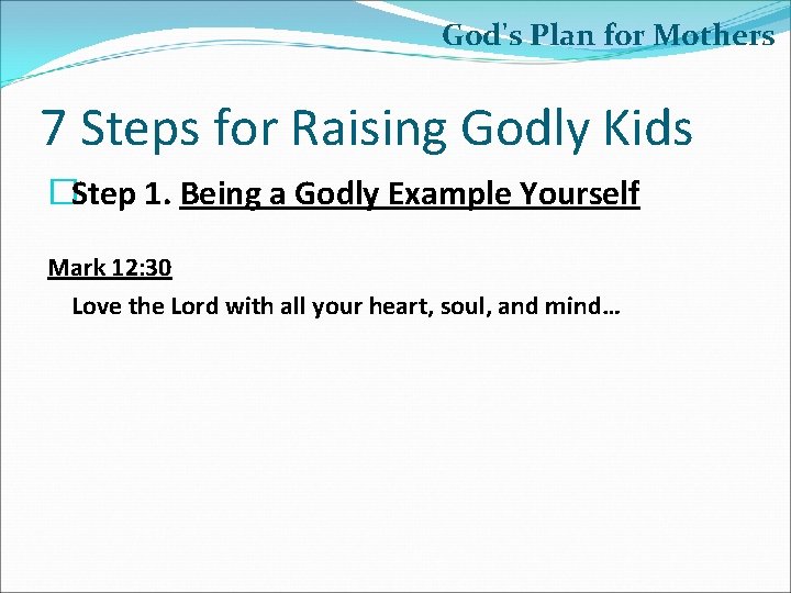 God's Plan for Mothers 7 Steps for Raising Godly Kids �Step 1. Being a