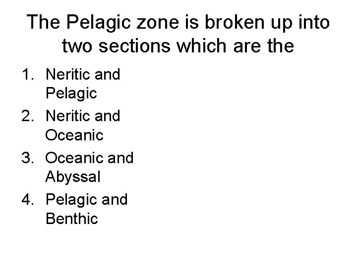The Pelagic zone is broken up into two sections which are the 1. Neritic