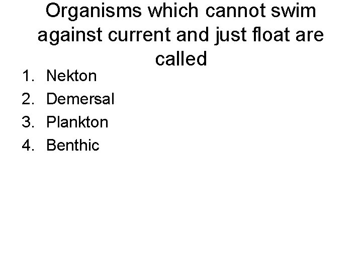 1. 2. 3. 4. Organisms which cannot swim against current and just float are