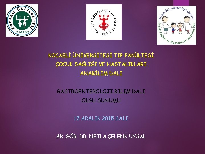 KOCAELİ ÜNİVERSİTESİ TIP FAKÜLTESİ ÇOCUK SAĞLIĞI VE HASTALIKLARI ANABİLİM DALI GASTROENTEROLOJI BILIM DALI OLGU