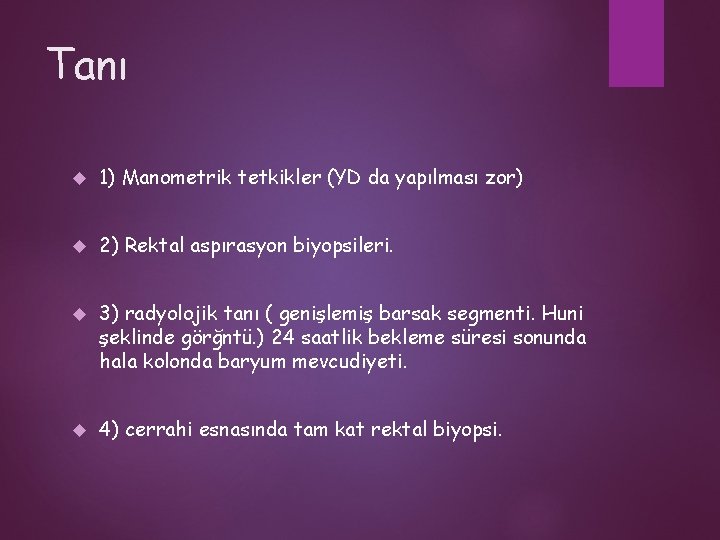 Tanı 1) Manometrik tetkikler (YD da yapılması zor) 2) Rektal aspırasyon biyopsileri. 3) radyolojik