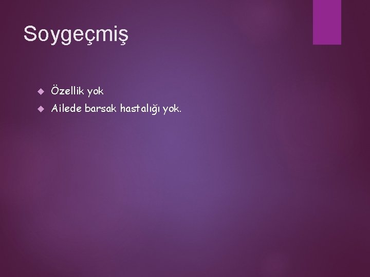 Soygeçmiş Özellik yok Ailede barsak hastalığı yok. 