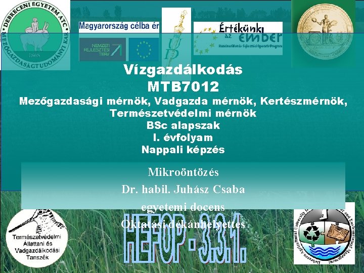 Vízgazdálkodás MTB 7012 Mezőgazdasági mérnök, Vadgazda mérnök, Kertészmérnök, Természetvédelmi mérnök BSc alapszak I. évfolyam