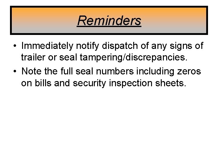 Reminders • Immediately notify dispatch of any signs of trailer or seal tampering/discrepancies. •
