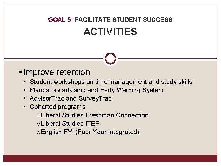 GOAL 5: FACILITATE STUDENT SUCCESS ACTIVITIES § Improve retention • • Student workshops on