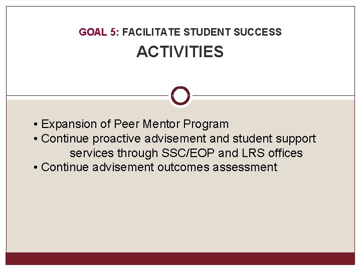 GOAL 5: FACILITATE STUDENT SUCCESS ACTIVITIES • Expansion of Peer Mentor Program • Continue