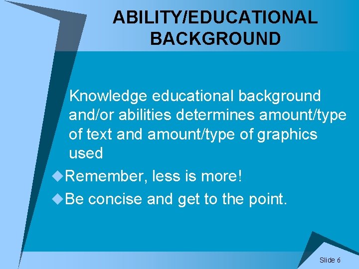 ABILITY/EDUCATIONAL BACKGROUND Knowledge educational background and/or abilities determines amount/type of text and amount/type of