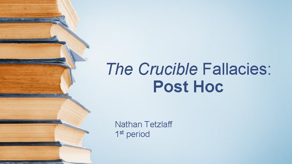 The Crucible Fallacies: Post Hoc Nathan Tetzlaff 1 st period 