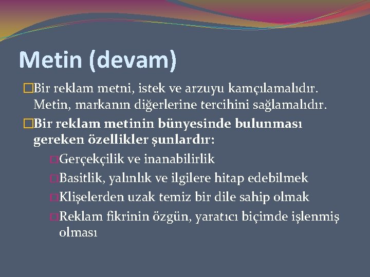 Metin (devam) �Bir reklam metni, istek ve arzuyu kamçılamalıdır. Metin, markanın diğerlerine tercihini sağlamalıdır.