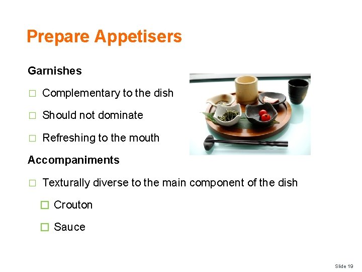 Prepare Appetisers Garnishes � Complementary to the dish � Should not dominate � Refreshing