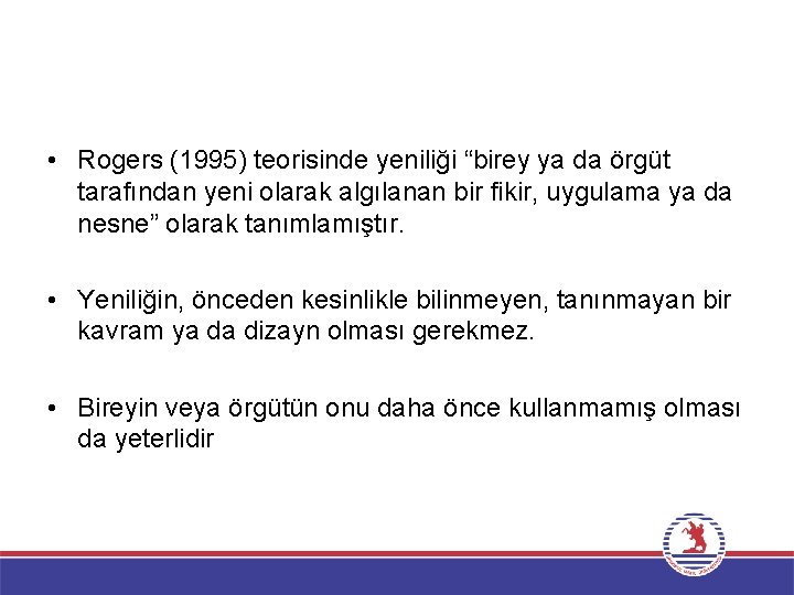  • Rogers (1995) teorisinde yeniliği “birey ya da örgüt tarafından yeni olarak algılanan