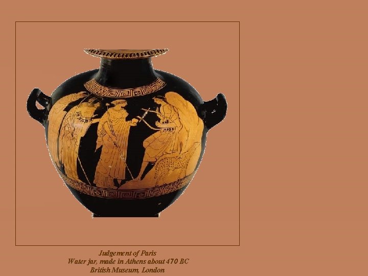 Judgement of Paris Water jar, made in Athens about 470 BC British Museum, London