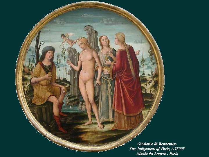 Girolamo di Benvenuto The Judgement of Paris, c, 1500? Musée du Louvre , Paris