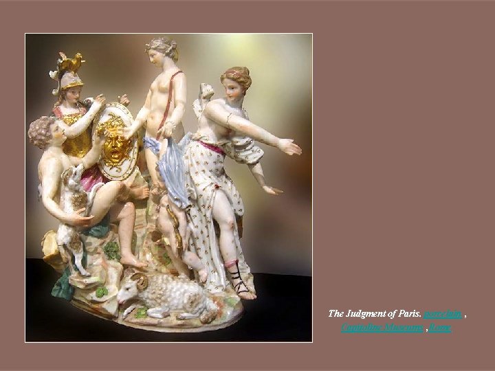 The Judgment of Paris. porcelain , Capitoline Museums , Rome 